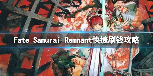 《Fate Samurai Remnant》游戏怎么刷钱？快捷刷钱攻略