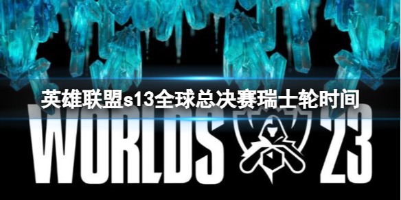 《英雄联盟》s13全球总决赛瑞士轮时间介绍