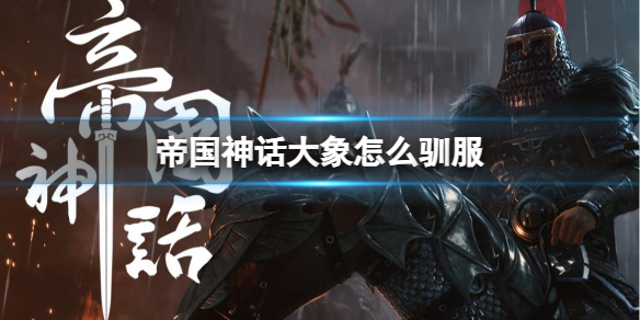 《帝国神话》大象驯服方法