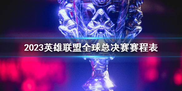 《lol》2023全球总决赛赛程表一览