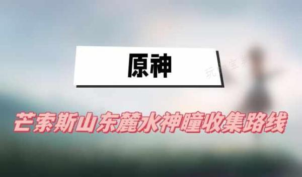 《原神》芒索斯山东麓水神瞳收集路线