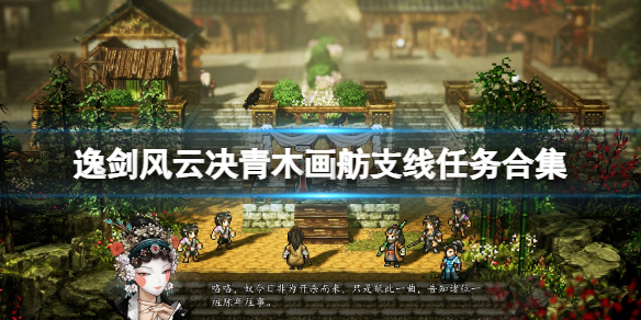 《逸剑风云决》青木画舫支线任务合集 画舫旧事怎么触发？