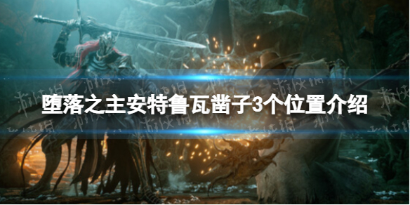 《堕落之主》3个安特鲁瓦凿子在哪？ 安特鲁瓦凿子3个位置介绍