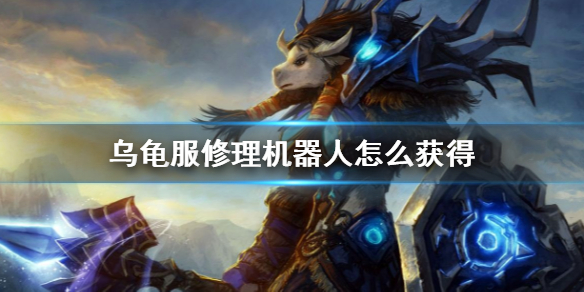 《魔兽世界》乌龟服修理机器人获得方法介绍