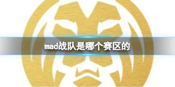 《lol》mad战队赛区介绍