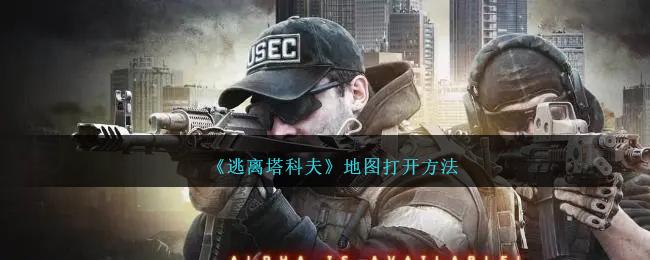 逃离塔科夫地图如何打开