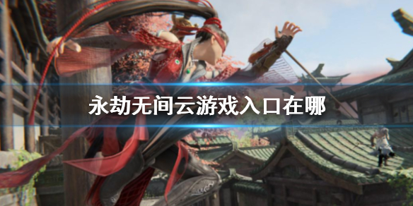 《永劫无间》云游戏入口介绍
