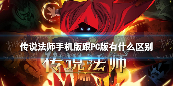 《传说法师》手游和端游区别手机版跟PC版有什么区别