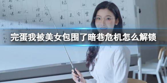 《完蛋我被美女包围了》暗巷危机解锁攻略