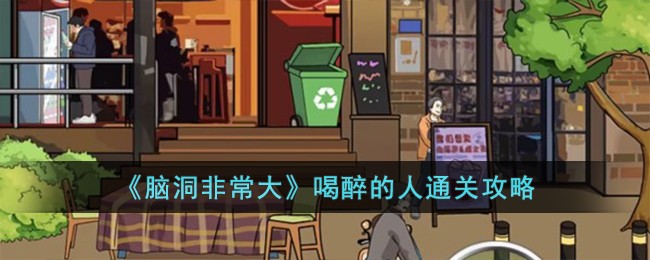 《脑洞非常大》喝醉的人通关攻略