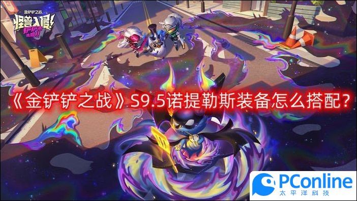 金铲铲之战S9.5诺提勒斯装备怎么搭配S9.5诺提勒斯装备搭配推荐一览