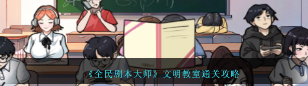 全民剧本大师文明教室怎么通关