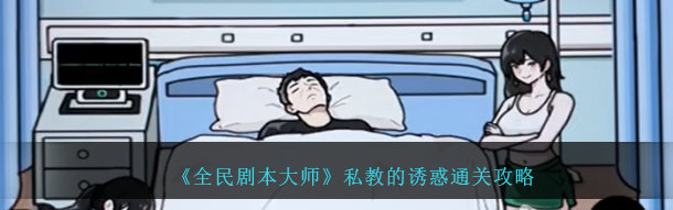 全民剧本大师私教的诱惑怎么通关