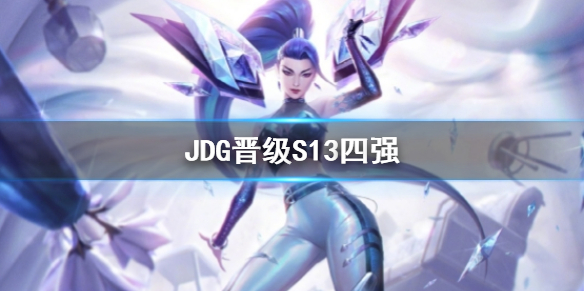 《英雄联盟》全球总决赛JDG晋级S13四强介绍