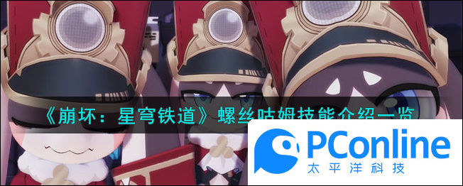 崩坏星穹铁道螺丝咕姆技能介绍一览崩坏星穹铁道螺丝咕姆技能介绍