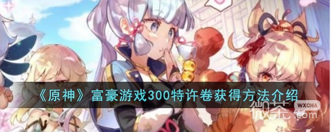 原神富豪游戏300特许卷获得攻略一览