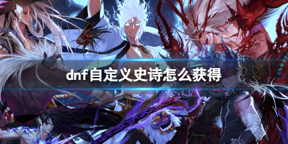 《dnf》自定义史诗获得方法