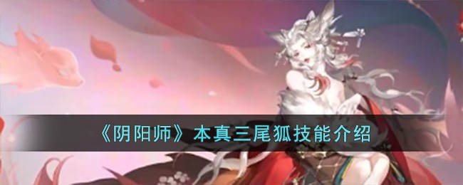 《阴阳师》本真三尾狐技能介绍