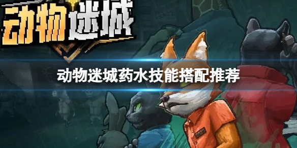 《动物迷城》药水技能搭配推荐