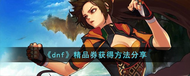 《dnf》精品券获得方法分享