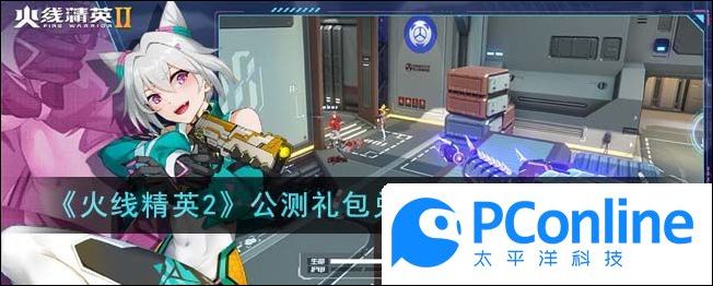 火线精英2公测礼包兑换码使用方法介绍火线精英2公测礼包兑换码使用方法