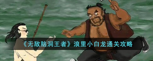 《无敌脑洞王者》浪里小白龙通关攻略