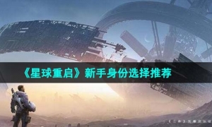 《星球重启》新手身份选择推荐