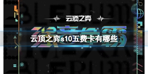 《云顶之弈》2023s10五费卡一览