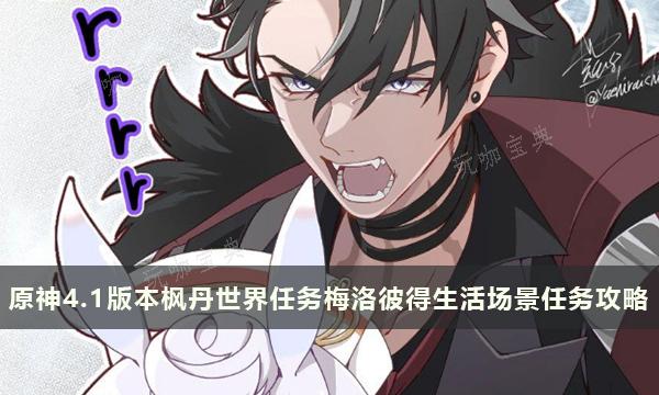 《原神》4.1版本枫丹世界任务梅洛彼得生活场景任务完成攻略