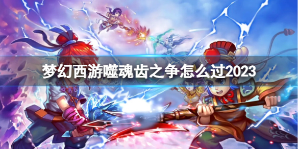 《梦幻西游》噬魂齿之争通关方法