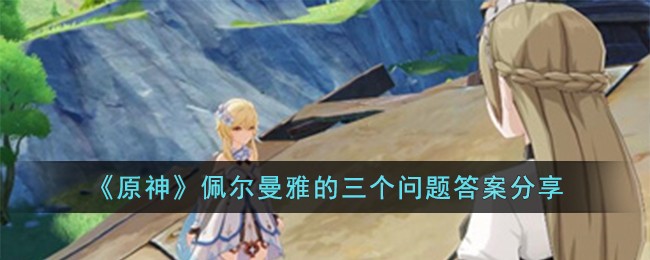 《原神》佩尔曼雅的三个问题答案分享