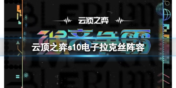 《云顶之弈》s10赛季电子拉克丝阵容攻略推荐