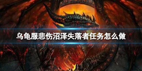 《魔兽世界》乌龟服悲伤沼泽失落者任务攻略
