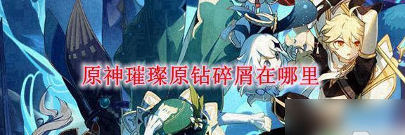 原神里璀璨原石碎片怎么获取原神璀璨原钻碎屑获取方法