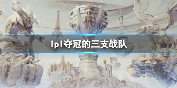 《英雄联盟》lpl夺冠的三支战队一览
