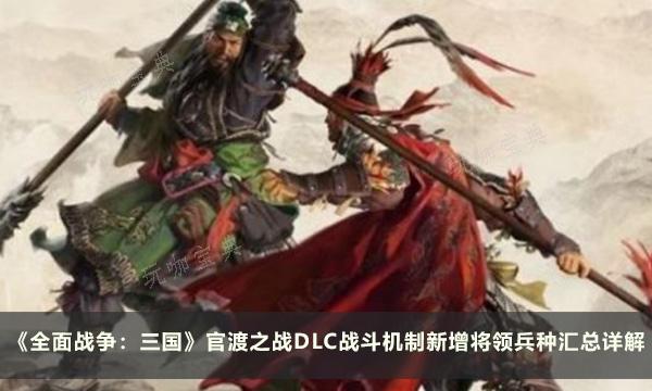 《全面战争三国》官渡之战DLC战斗机制新增将领兵种汇总详解