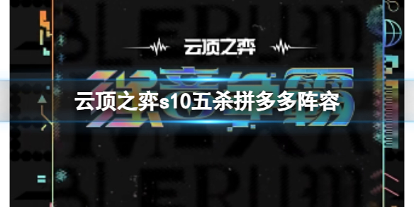 《云顶之弈》s10赛季五杀拼多多阵容攻略推荐