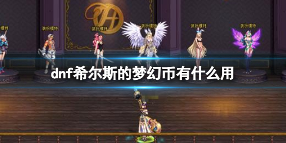 《dnf》希尔斯的梦幻币作用介绍