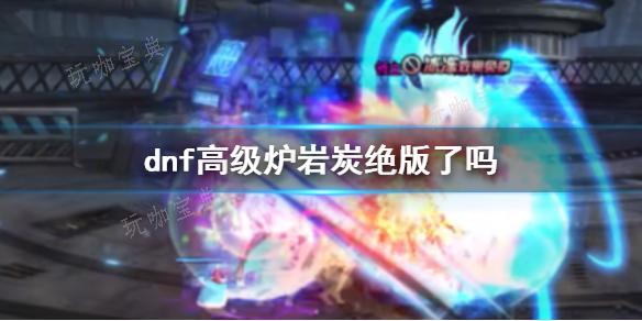 《dnf》高级炉岩炭绝版说明_ 高级炉岩碳2020