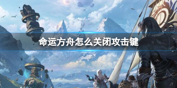 《命运方舟》关闭攻击键方法介绍