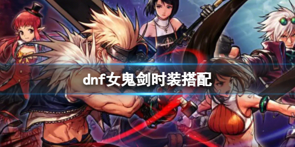 《dnf》女鬼剑时装搭配一览