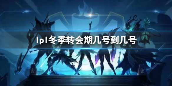 《lpl》冬季转会期时间介绍