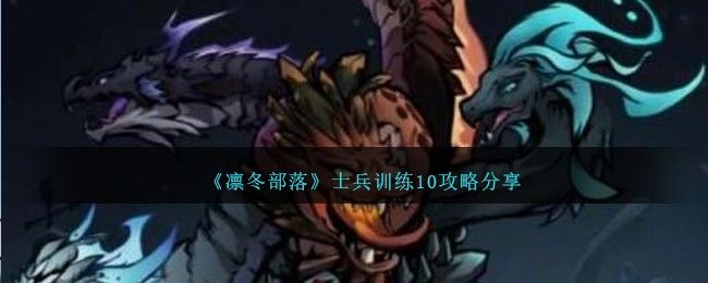 凛冬部落士兵训练10攻略分享凛冬部落士兵训练10攻略
