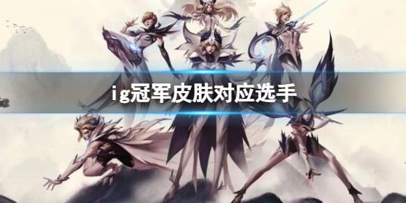 《英雄联盟》ig冠军皮肤对应选手一览