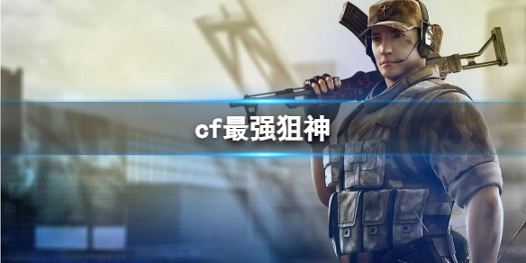 《cf》最强狙神介绍