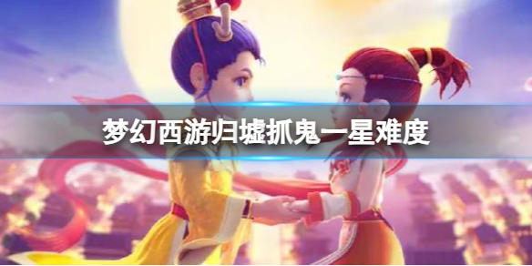 《梦幻西游》归墟抓鬼一星难度介绍
