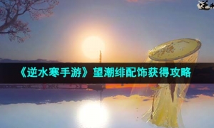 《逆水寒手游》望潮绯配饰获得策略