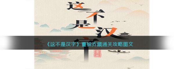 这不是汉字曹躲乔藏怎么过