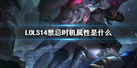 《LOL》S14禁忌时机属性介绍