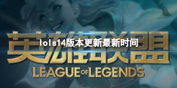 《lol》s14版本更新最新时间介绍